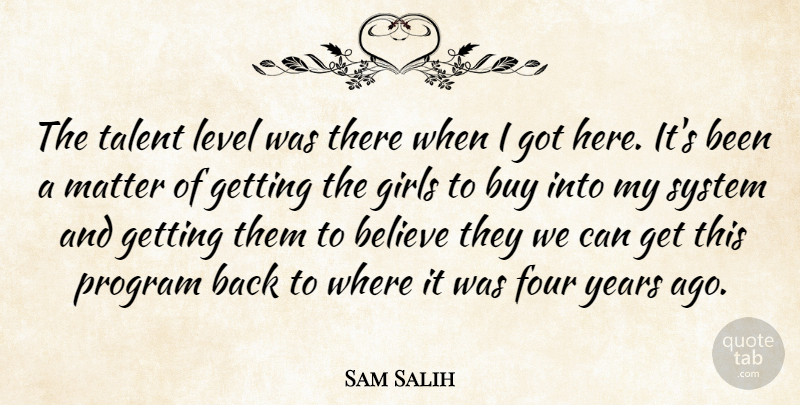 Sam Salih Quote About Believe, Buy, Four, Girls, Level: The Talent Level Was There...