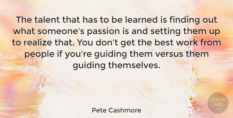 Pete Cashmore Quote About Passion, People, Talent: The Talent That Has To...