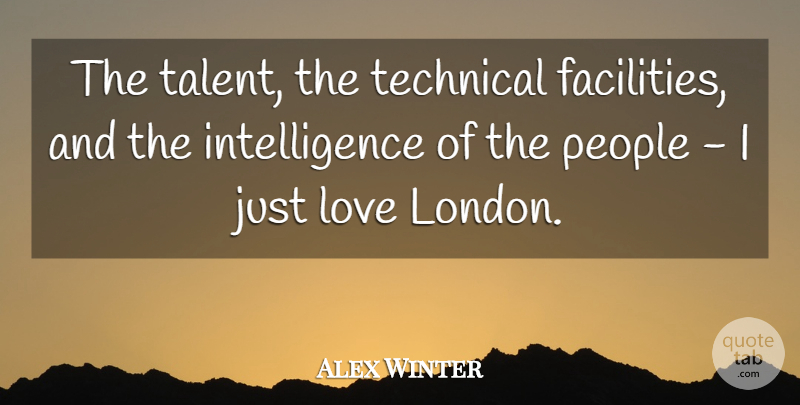 Alex Winter Quote About Intelligence, Intelligence And Intellectuals, Love, People, Technical: The Talent The Technical Facilities...