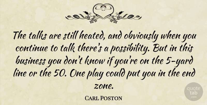 Carl Poston Quote About Business, Continue, Line, Obviously, Talks: The Talks Are Still Heated...