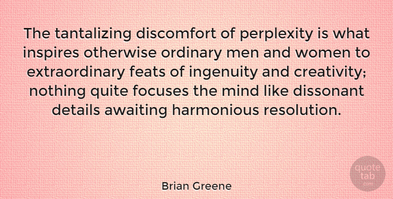 Brian Greene Quote About Creativity, Men, Inspire: The Tantalizing Discomfort Of Perplexity...