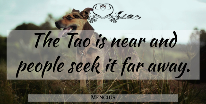 Mencius Quote About People, Tao, Far Away: The Tao Is Near And...