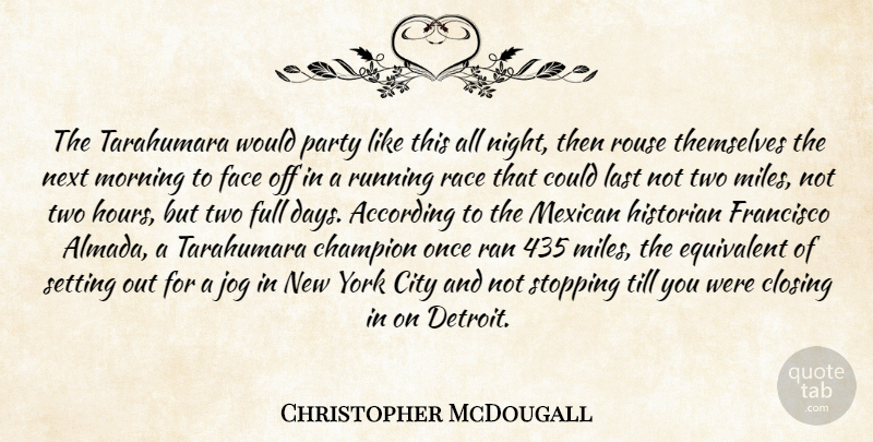 Christopher McDougall Quote About Running, Morning, New York: The Tarahumara Would Party Like...
