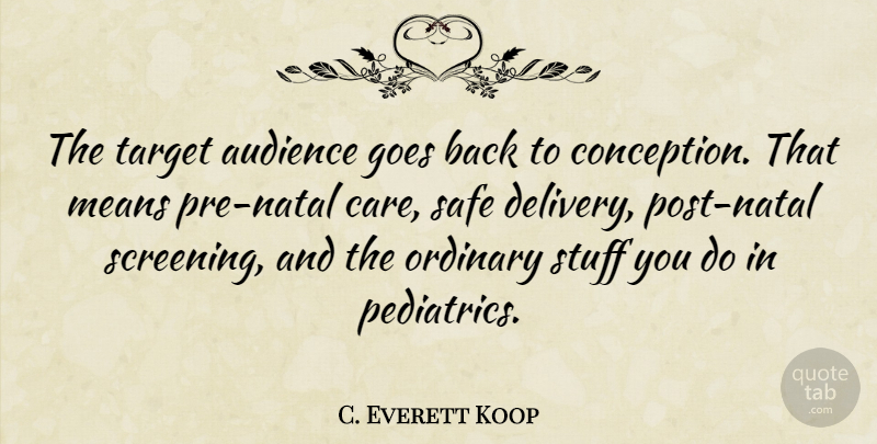 C. Everett Koop Quote About Mean, Target Audience, Care: The Target Audience Goes Back...