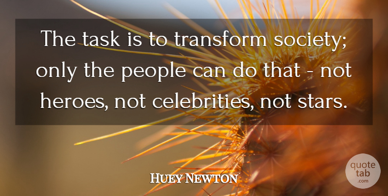 Huey Newton Quote About Stars, Hero, People: The Task Is To Transform...