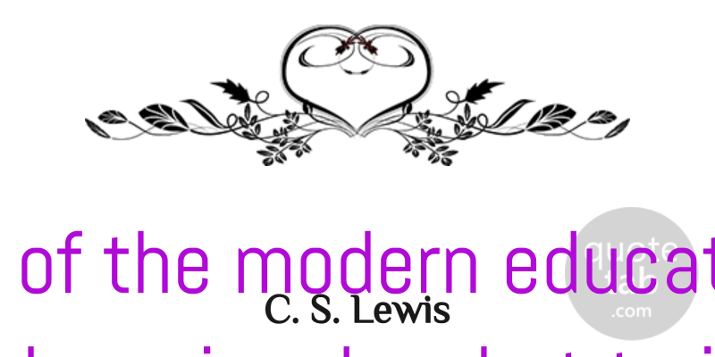 C. S. Lewis Quote About Education, Teacher, Teaching: The Task Of The Modern...