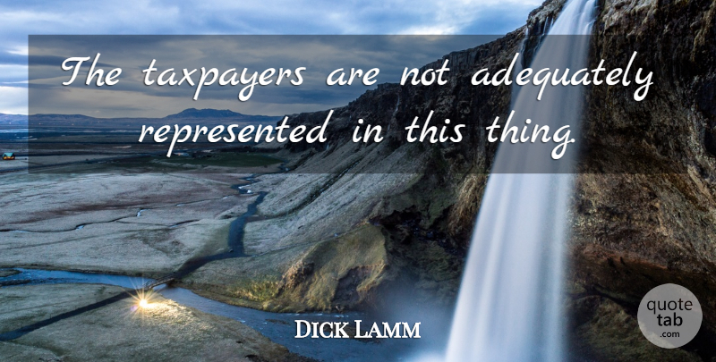 Dick Lamm Quote About Adequately, Taxes And Taxation, Taxpayers: The Taxpayers Are Not Adequately...