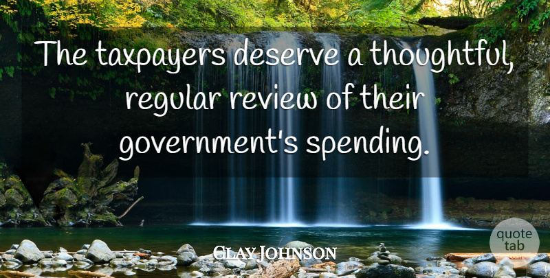 Clay Johnson Quote About Deserve, Regular, Review, Taxpayers: The Taxpayers Deserve A Thoughtful...