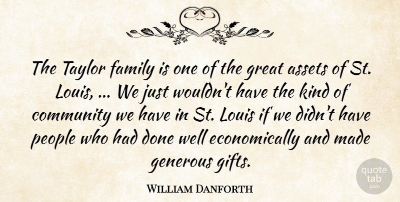 William Danforth Quote About Assets, Community, Family, Generous, Great: The Taylor Family Is One...
