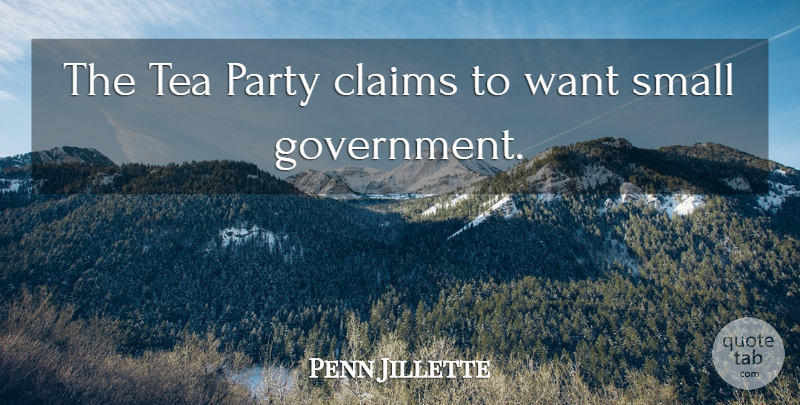 Penn Jillette Quote About Party, Government, Tea: The Tea Party Claims To...