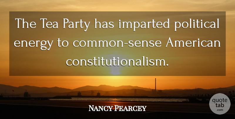 Nancy Pearcey Quote About Party, Common Sense, Political: The Tea Party Has Imparted...