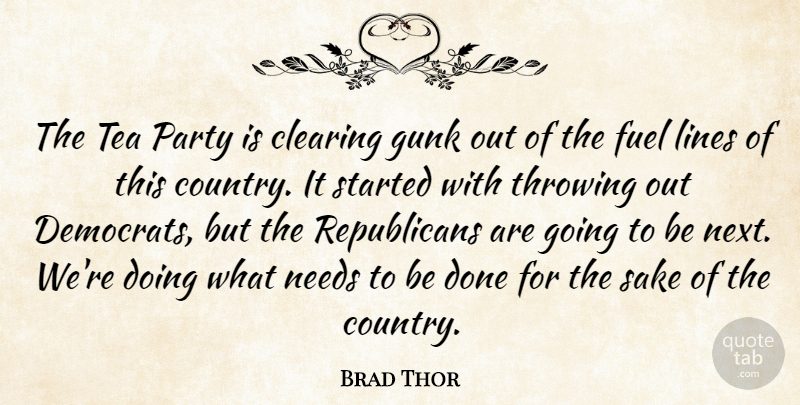 Brad Thor Quote About Clearing, Fuel, Needs, Sake, Throwing: The Tea Party Is Clearing...