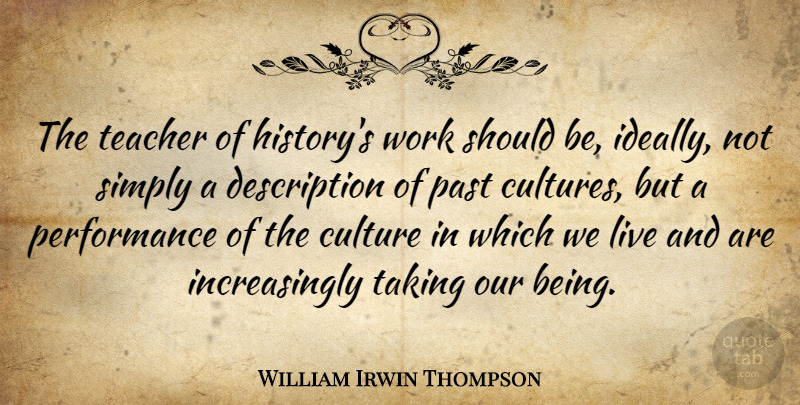 William Irwin Thompson Quote About Teacher, Past, Culture: The Teacher Of Historys Work...