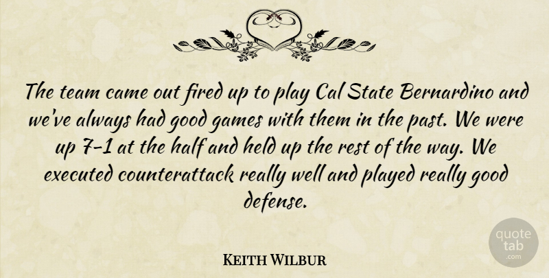 Keith Wilbur Quote About Cal, Came, Fired, Games, Good: The Team Came Out Fired...