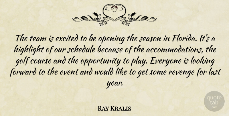 Ray Kralis Quote About Course, Event, Excited, Forward, Golf: The Team Is Excited To...