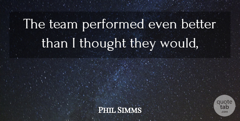 Phil Simms Quote About Performed, Team: The Team Performed Even Better...
