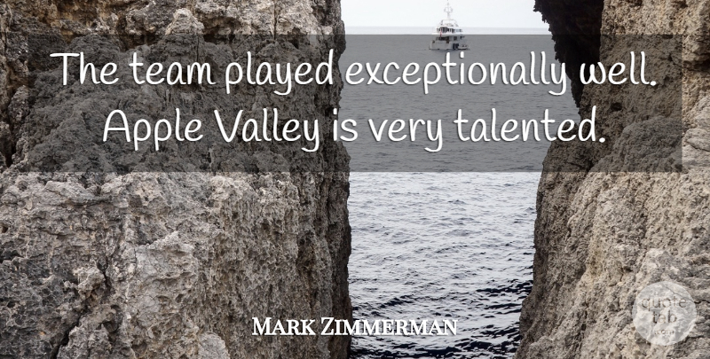 Mark Zimmerman Quote About Apple, Played, Team, Valley: The Team Played Exceptionally Well...