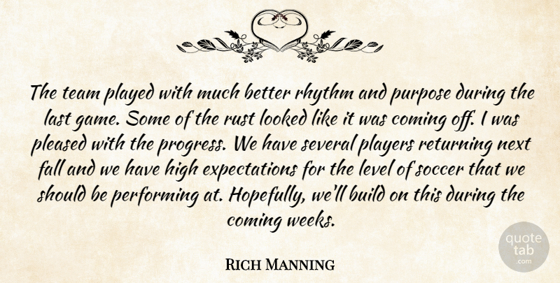 Rich Manning Quote About Build, Coming, Fall, High, Last: The Team Played With Much...