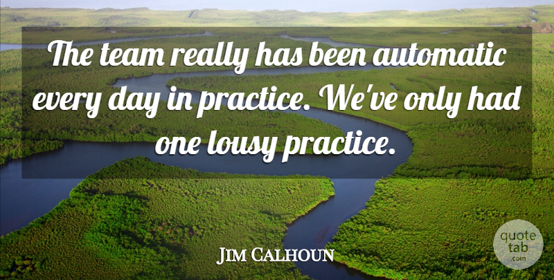 Jim Calhoun Quote About Automatic, Lousy, Team: The Team Really Has Been...