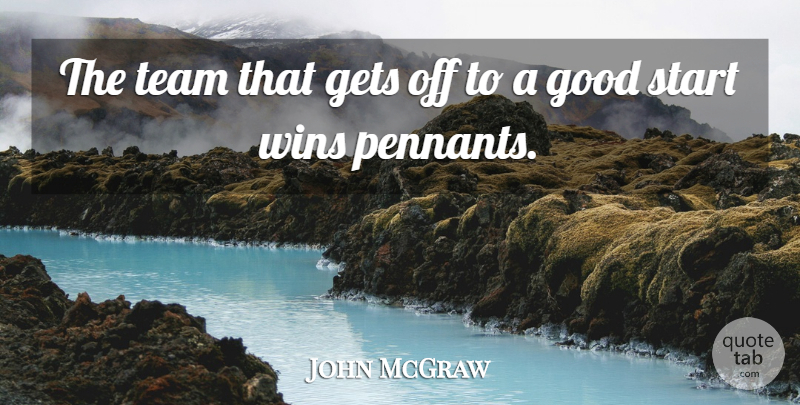 John McGraw Quote About Team, Winning: The Team That Gets Off...