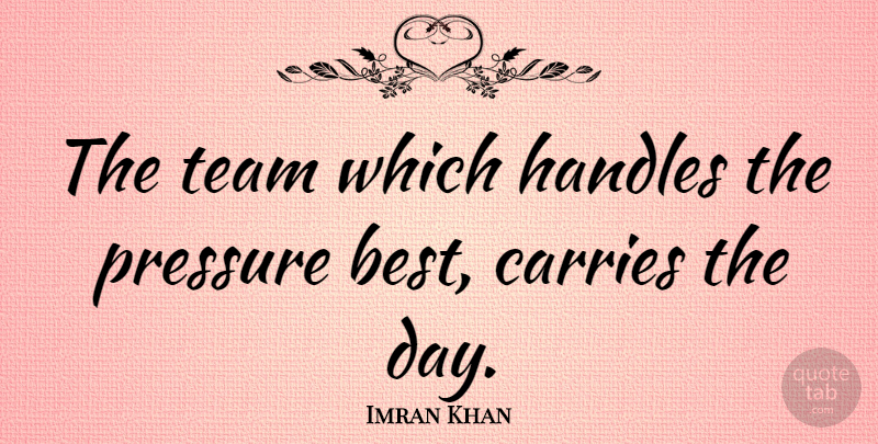 Imran Khan Quote About Team, Pressure, Handle: The Team Which Handles The...
