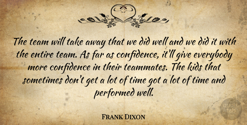 Frank Dixon Quote About Confidence, Entire, Everybody, Far, Kids: The Team Will Take Away...