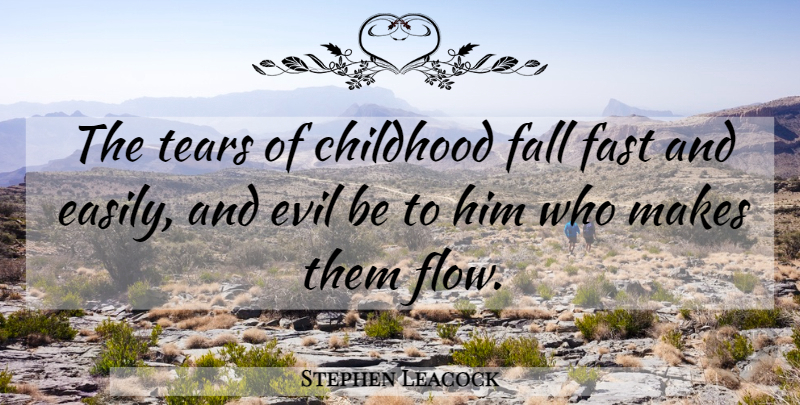 Stephen Leacock Quote About Fall, Evil, Childhood: The Tears Of Childhood Fall...