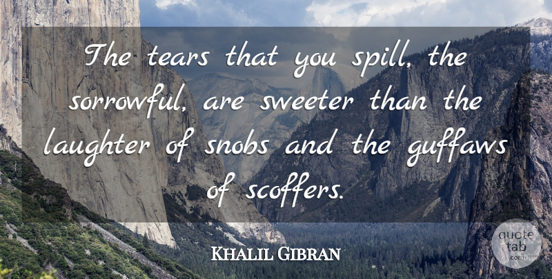Khalil Gibran Quote About Laughter, Tears, Scoffers: The Tears That You Spill...