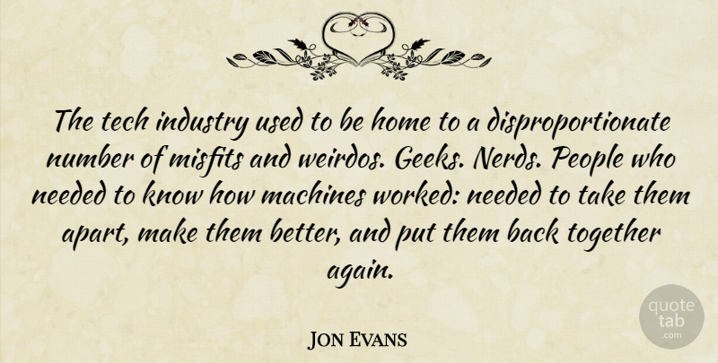 Jon Evans Quote About Home, Machines, Misfits, Needed, Number: The Tech Industry Used To...