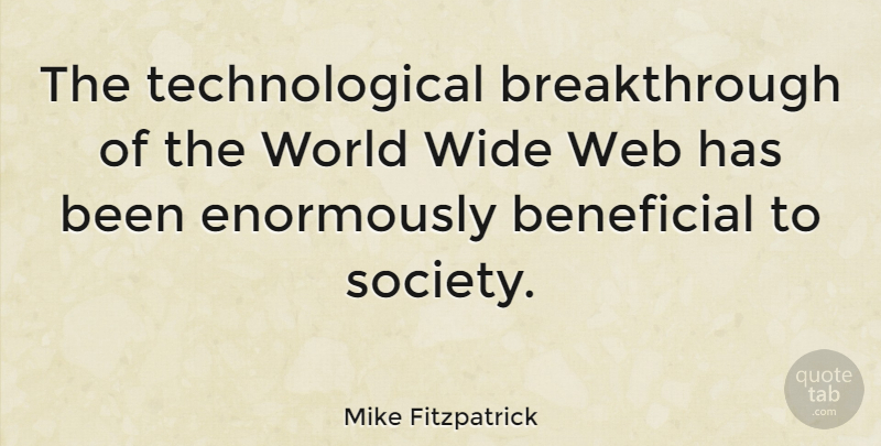 Mike Fitzpatrick Quote About World, Breakthrough, Technological: The Technological Breakthrough Of The...