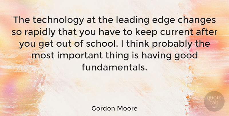 Gordon Moore Quote About School, Technology, Thinking: The Technology At The Leading...