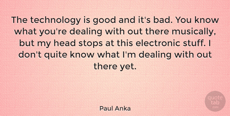 Paul Anka Quote About Technology, Stuff, Knows: The Technology Is Good And...