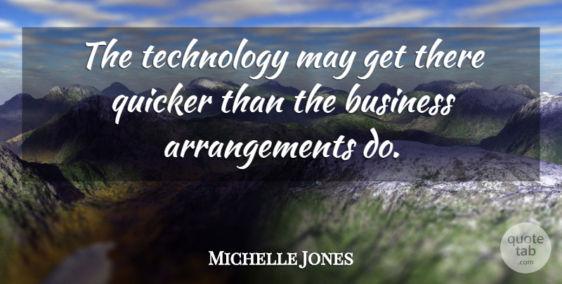 Michelle Jones Quote About Business, Quicker, Technology: The Technology May Get There...