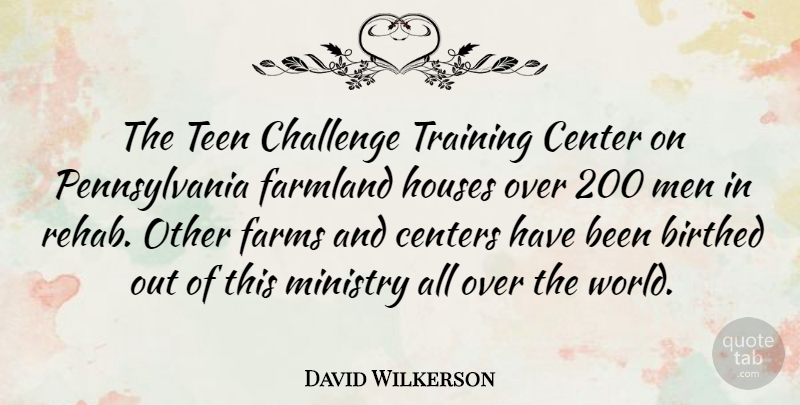 David Wilkerson Quote About Men, House, Challenges: The Teen Challenge Training Center...