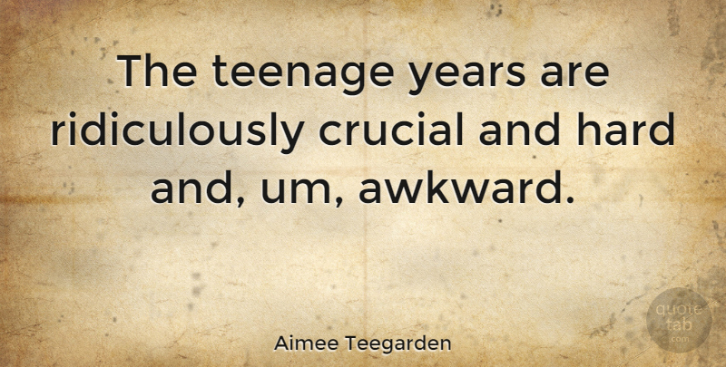 Aimee Teegarden Quote About Teenage, Years, Awkward: The Teenage Years Are Ridiculously...