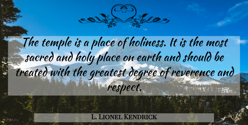 L. Lionel Kendrick Quote About Earth, Holiness, Holy Places: The Temple Is A Place...