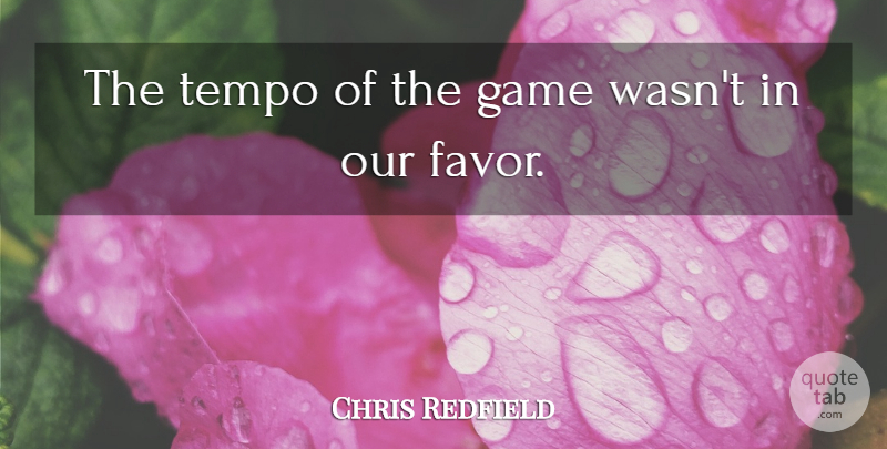 Chris Redfield Quote About Game, Tempo: The Tempo Of The Game...