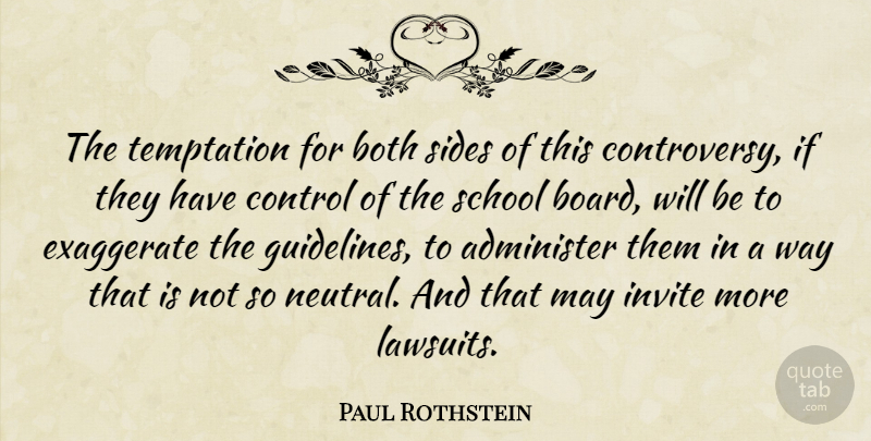 Paul Rothstein Quote About Administer, Both, Control, Exaggerate, Invite: The Temptation For Both Sides...