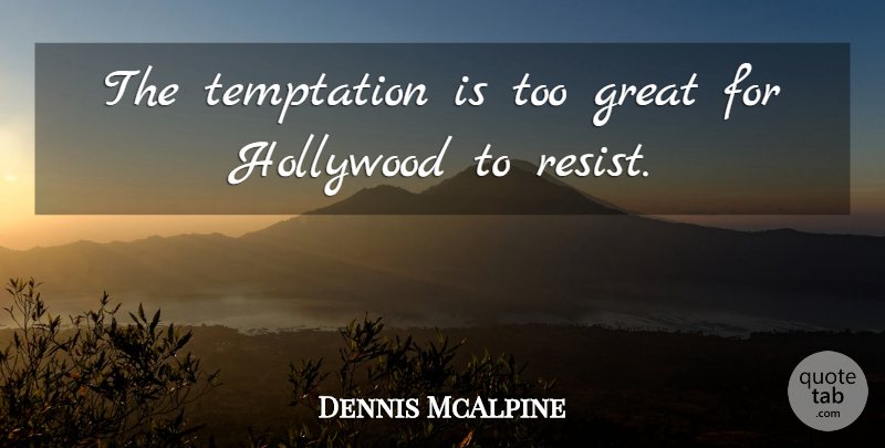 Dennis McAlpine Quote About Great, Hollywood, Temptation: The Temptation Is Too Great...