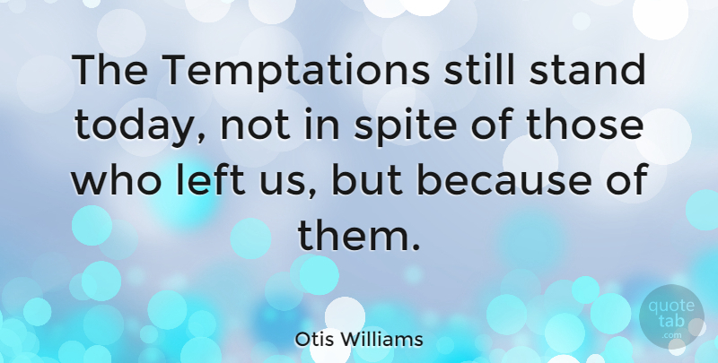 Otis Williams Quote About Temptation, Today, Spite: The Temptations Still Stand Today...