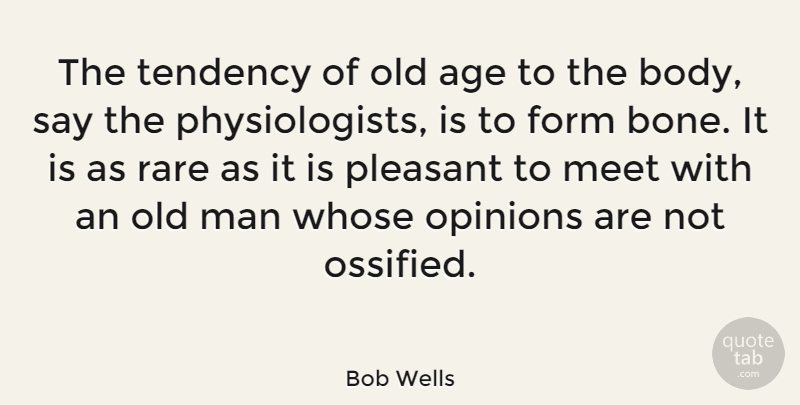 Bob Wells Quote About Age, Form, Man, Meet, Pleasant: The Tendency Of Old Age...
