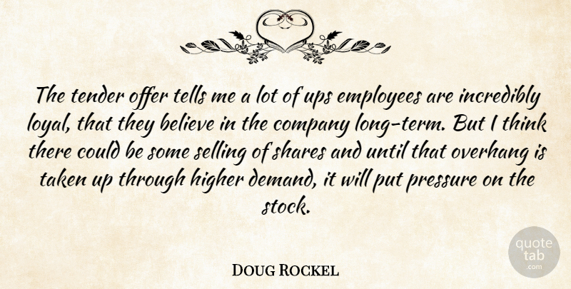 Doug Rockel Quote About Believe, Company, Employees, Higher, Incredibly: The Tender Offer Tells Me...