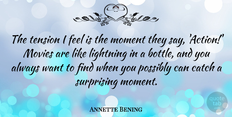 Annette Bening Quote About Catch, Lightning, Moment, Movies, Possibly: The Tension I Feel Is...