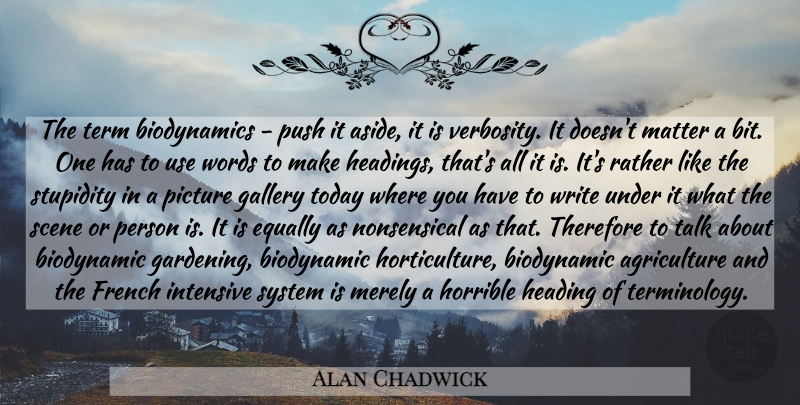 Alan Chadwick Quote About Writing, Agriculture, Stupidity: The Term Biodynamics Push It...