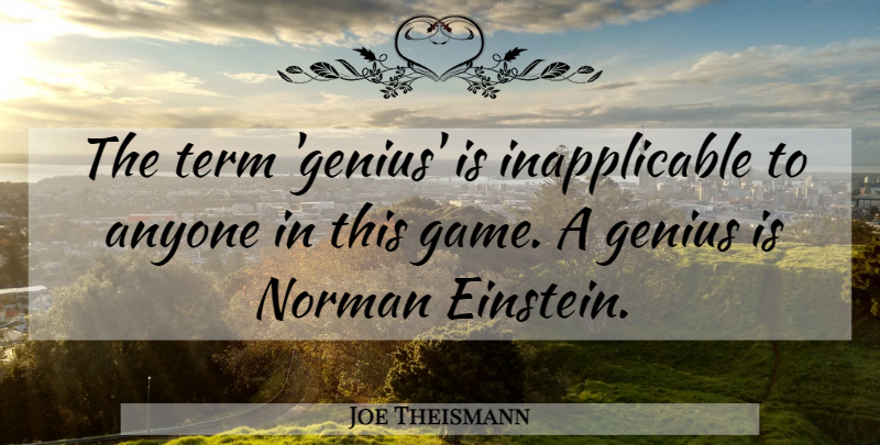 Joe Theismann Quote About Games, Genius, Term: The Term Genius Is Inapplicable...