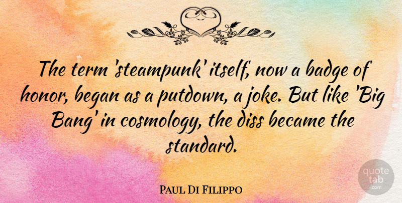 Paul Di Filippo Quote About Badge, Became, Began, Term: The Term Steampunk Itself Now...