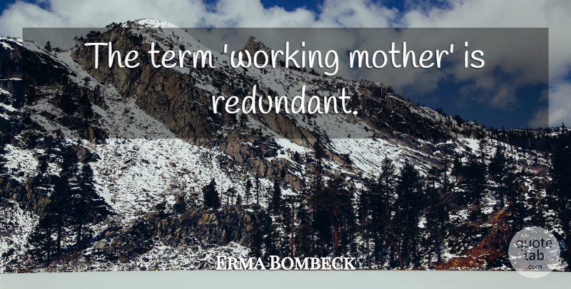 Erma Bombeck Quote About Mother, Term, Redundant: The Term Working Mother Is...