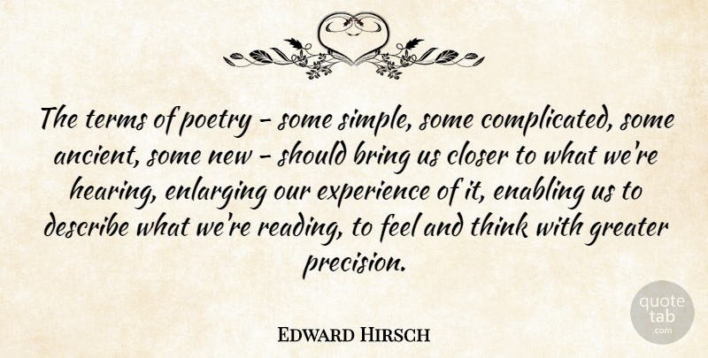 Edward Hirsch Quote About Bring, Closer, Describe, Enabling, Experience: The Terms Of Poetry Some...