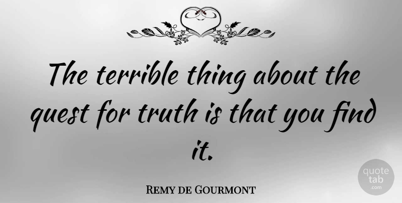 Remy de Gourmont Quote About Wisdom, Truth, Quests: The Terrible Thing About The...