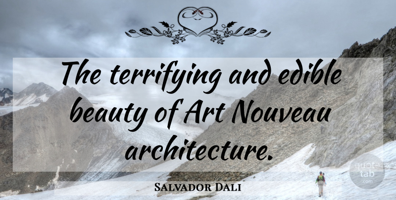 Salvador Dali Quote About Beauty, Art, Nouveau Riche: The Terrifying And Edible Beauty...